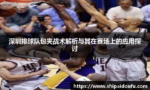 深圳排球队包夹战术解析与其在赛场上的应用探讨